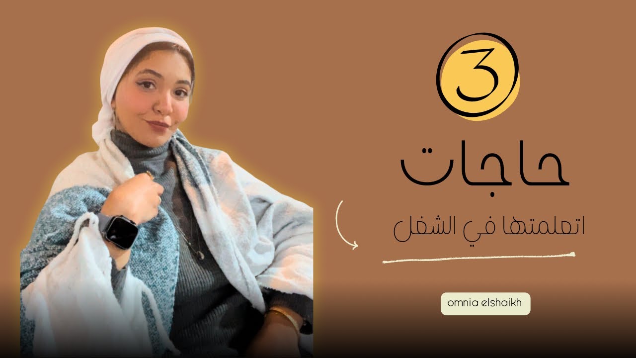 اهم ٣ حاجات اتعلمتها في الشغل