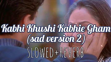 Kabhi Khushi Kabhie Gham (sad version 2) - slowed+reverb