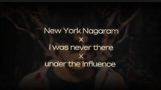 under the influence x new york nagaram x i was never there (instagram remix)