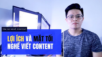 Lợi ích và mặt tối của nghề viết Content | Tâm sự nghề Content