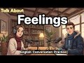 How To Talk About Your Feelings In English | English Conversation Practice!