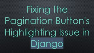 Fixing the Pagination Button's Highlighting Issue in Django