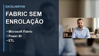 Microsoft Fabric sem enrolação: o que é e quando usar no dia a dia
