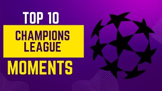 Top 10 Unforgettable Champions League Moments