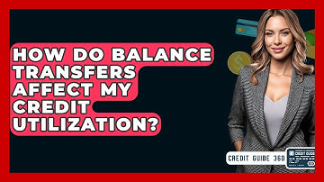 How Do Balance Transfers Affect My Credit Utilization? - CreditGuide360.com