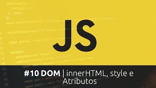 Curso de Javascript - #10 DOM | innerHTML, Style e Atributos
