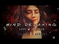 Mind relaxing  music  lofi  mashup  romantic love song 