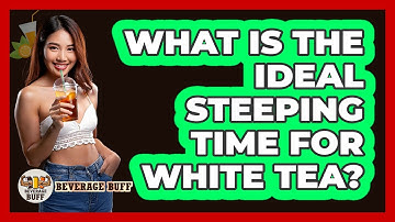 What Is The Ideal Steeping Time For White Tea?