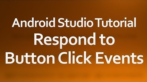 Android Studio Tutorial - 08 - Respond to Button Click Events