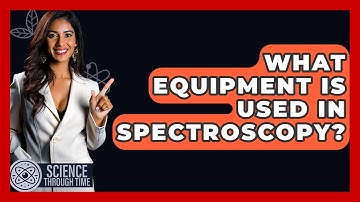 What Equipment Is Used In Spectroscopy? - Science Through Time