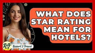What Does STAR Rating Mean For Hotels? - Resort 2 Travel