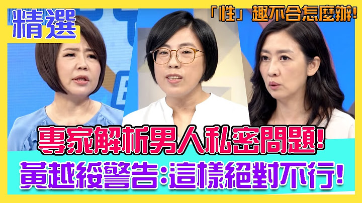 「性」趣不合怎麼辦？專家解析男人私密問題、黃越綏警告：這樣做不行！｜每周精選
