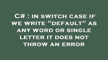 C# : in switch case if we write "default" as any word or single letter it does not throw an error