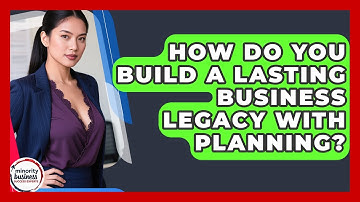 How Do You Build A Lasting Business Legacy With Planning? - Minority Business Success Experts