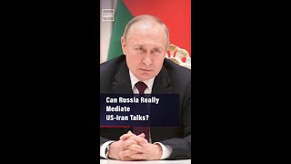 Can Russia Really Mediate US-Iran Talks?
