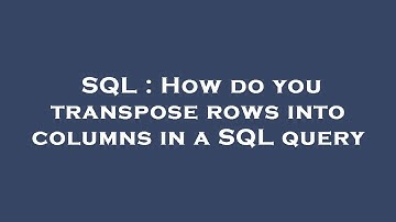 SQL : How do you transpose rows into columns in a SQL query