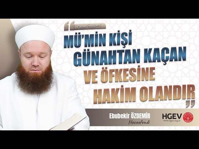 Mü'min Kişi Günahtan Kaçan ve Öfkesine Hakim Olandır! | Ebubekir ÖZDEMİR Hocaefendi | Pazar Sohbeti