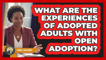 What Are The Experiences Of Adopted Adults With Open Adoption? - Family Law Gurus