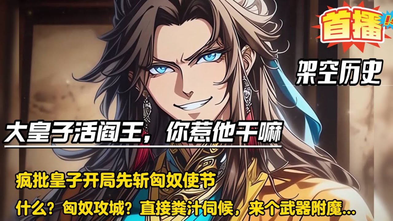 大皇子活阎王，你惹他干嘛【穿越到大庆，成了不学无术，“宅心仁厚”的皇长子，开局斩了匈奴使节！什么？匈奴要攻城？直接粪汁伺候，煮的热热给匈奴附个 ...