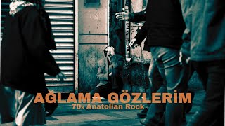 Ağlama Gözlerim 70S Anatolian Rock Neo Anatolia