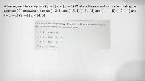 A line segment has endpoints (2,-1) and (5,-4) What are the new endpoints after rotating the segment