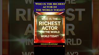 Who is the richest actor in the world today?#shorts #ytshorts