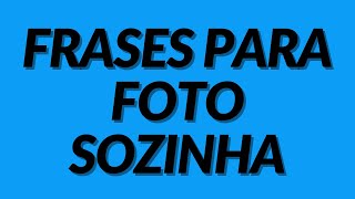 Frases Para Foto Sozinha | Melhores status para Whatsapp