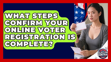What Steps Confirm Your Online Voter Registration Is Complete? - Election Central Channel