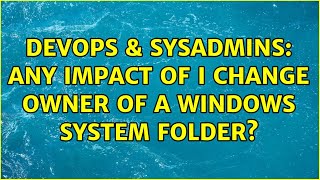 Famous DevOps & SysAdmins: Any impact of I change owner of a Windows system folder? Profile