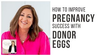 How To Improve Pregnancy Success With Donor Eggs with Adele O'Connor