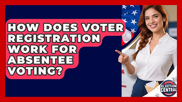 How Does Voter Registration Work For Absentee Voting? - Election Central Channel