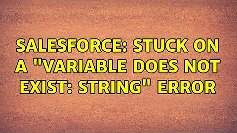 Salesforce: Stuck on a "Variable does not exist: String" error (2 Solutions!!)