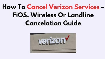 How To Cancel Verizon Services – FiOS, Wireless Or Landline Cancelation Guide