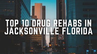 Top 10 Drug Rehabs In Jacksonville Florida
