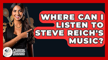 Where Can I Listen To Steve Reich