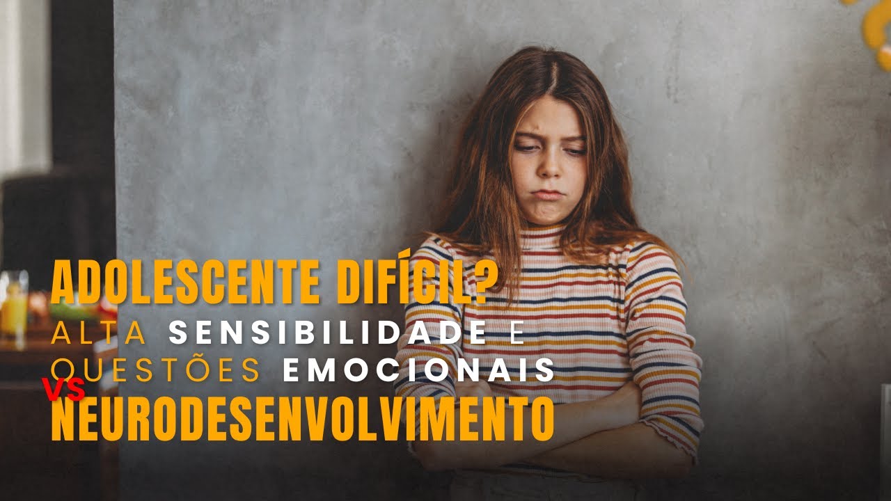 Adolescente Difícil? Sensível, Sofrendo ou Com Transtorno?