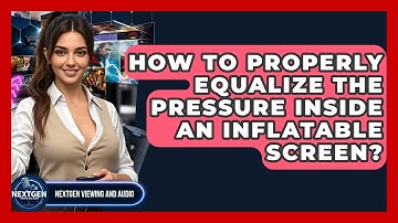 How To Properly Equalize The Pressure Inside An Inflatable Screen? - NextGen Viewing and Audio