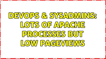 DevOps & SysAdmins: Lots of Apache processes but low pageviews (2 Solutions!!)