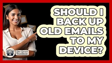 Should I Back Up Old Emails To My Device?