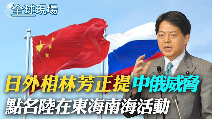 日外相林芳正提中俄威胁 点名陆在东海南海活动｜泰国大选今登场 公主.高富帅.现任总理对决【全球现场】20230514 @Global_Vision - 天天要闻