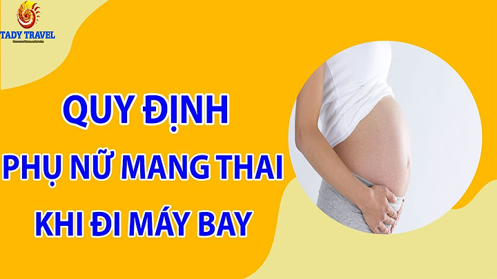 Có bầu bao nhiêu tháng không được đi máy bay