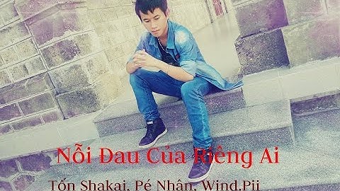 Nỗi đau của riêng ai - Tốn Shakai, Pé Nhân, Wind Pii