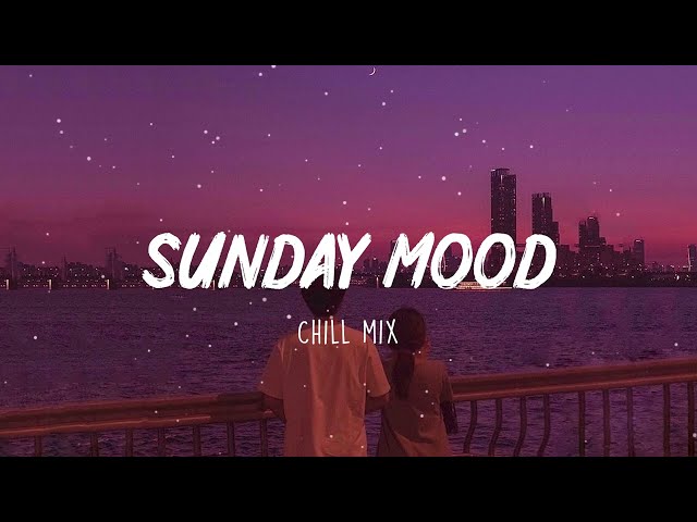 Sunday Mood ~ Songs that put you in a good mood ⛅ class=