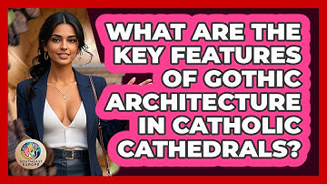 What Are The Key Features Of Gothic Architecture In Catholic Cathedrals? - TalkingSoutheastEurope