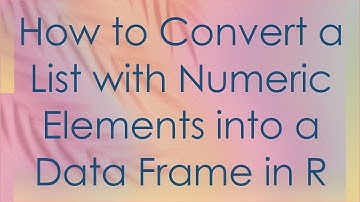 How to Convert a List with Numeric Elements into a Data Frame in R