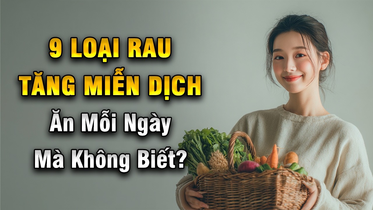 9 Loại Rau Tăng Miễn Dịch Mạnh Nhất – Nhiều Người Ăn Mỗi Ngày Nhưng Không Biết | Khoẻ Đẹp Tự Nhiên
