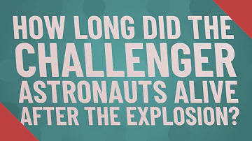 How long did the Challenger astronauts alive after the explosion?