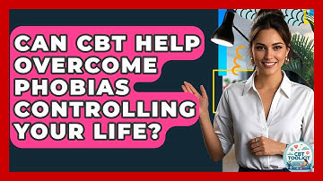 Can CBT Help Overcome Phobias Controlling Your Life? - CBT Toolkit
