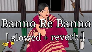 Banno Re Banno [ slowed + reverb ] || Arijit Singh || Lofi  Resimi