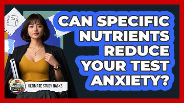 Can Specific Nutrients Reduce Your Test Anxiety? - Ultimate Study Hacks
